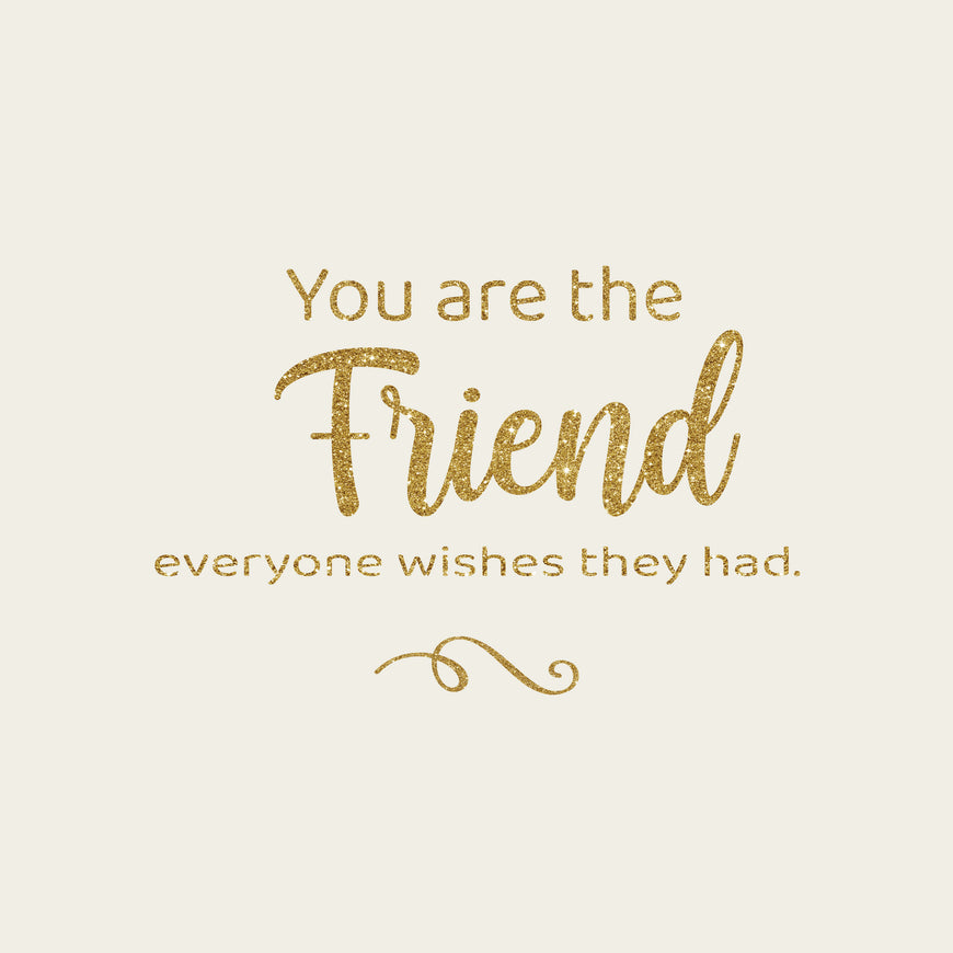 You are the friend everyone wishes they had greeting card